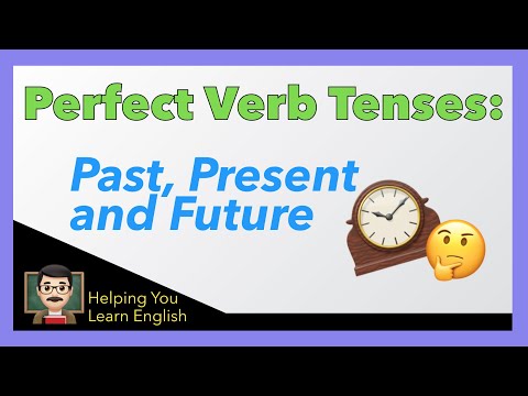 How to Use Perfect Verb Tenses - English Verbs Guide - Past Perfect, Present Perfect, Future Perfect