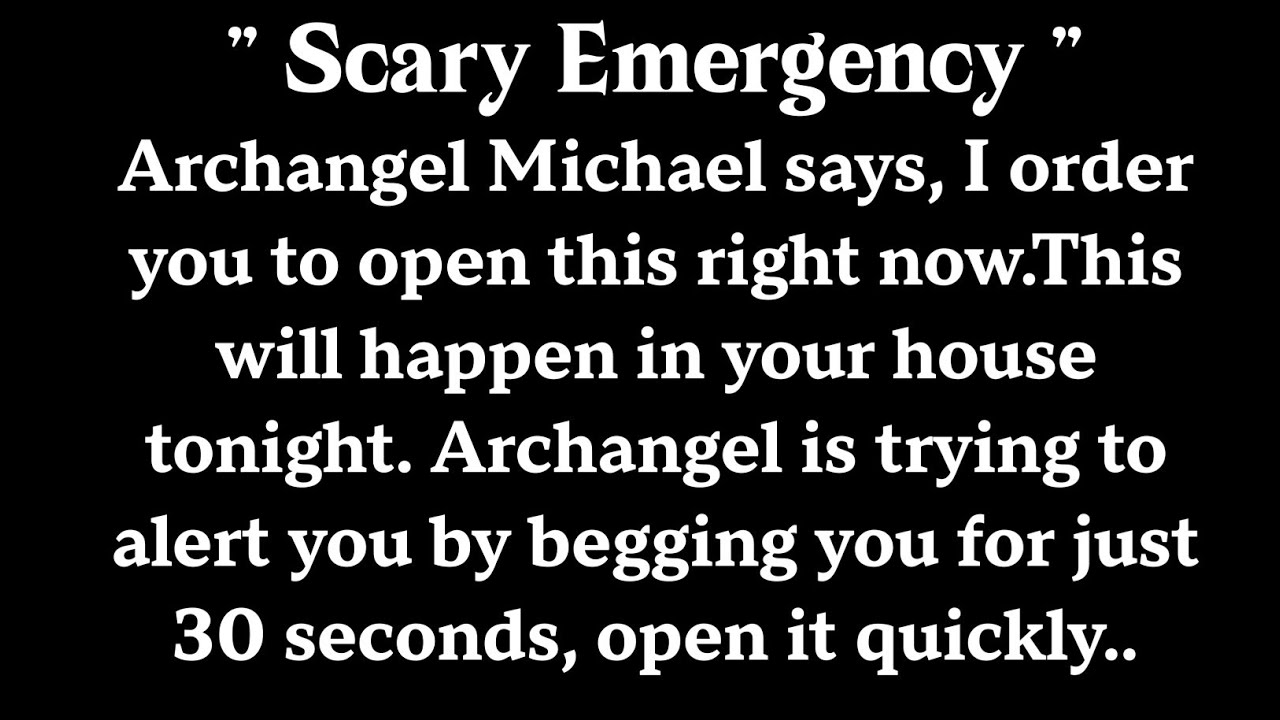Archangel Michael says, I order you to open this right now.This will happen in your house tonight.