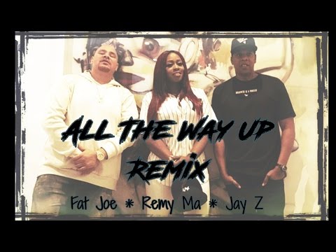 All The Way Up Remix ~ Fat Joe, Remy Ma, Jay Z