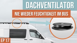Dachventilator für den DIY Campervan - nie wieder Feuchtigkeit oder Kodenswasser im Bus & Van - EP17