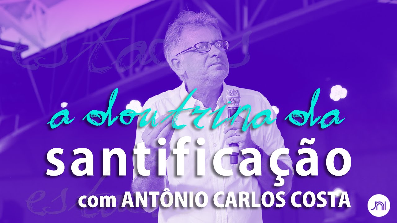 A DOUTRINA DA SANTIFICAÇÃO - ANTÔNIO CARLOS COSTA | JNI