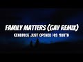Drake - Family Matters (gay remix) Kendrick just opened his mouth