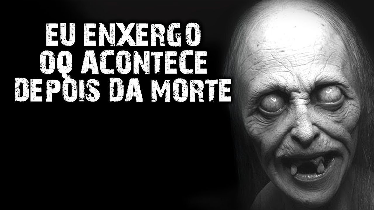 EU ENXERGO O QUE ACONTECE DEPOIS DA MORTE!