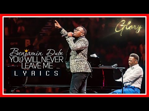 You Will Never Leave Me - Benjamin Dube ft Khaya Mthethwa - Gospel Praise & Worship Song | Lyrics