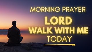 Morning Prayer Before You Start Your Day | Lord Walk With Me Today