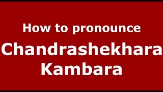 How to pronounce Chandrashekhara Kambara