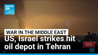 US, Israel strikes hit oil depot in Tehran • FRANCE 24 English