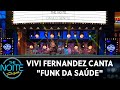 Vivi Fernandez Canta Funk Da Saúde The Noite 11 07 19