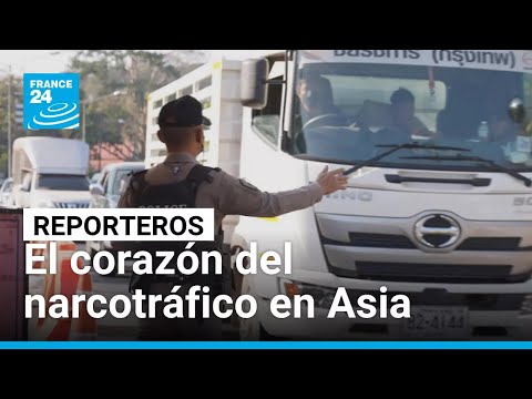 El Triángulo Dorado en Asia, epicentro del narcotráfico • FRANCE 24 Español
