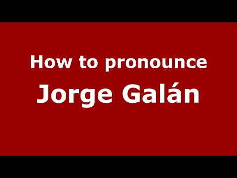 How to pronounce Jorge Galán (Spain/Spanish) - PronounceNames.com