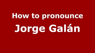 How to pronounce Jorge Galán