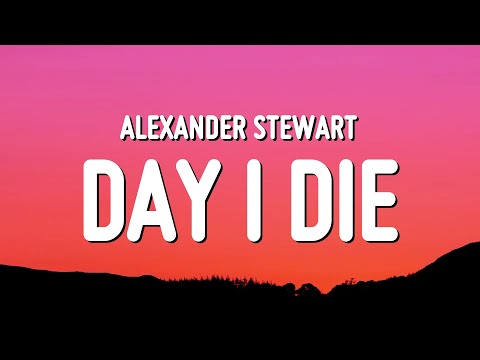 Alexander Stewart - ​​day i die (Lyrics)