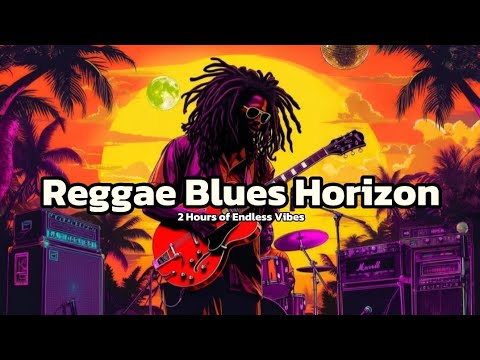 Reggae Blues Horizon – 2 Hours of Endless Vibes