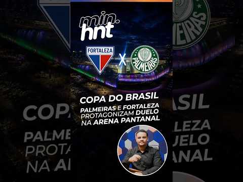 Minuto HNT: Palmeiras e Fortaleza protagonizam duelo na Arena Pantanal