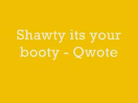 Shawty its your booty - Qwote