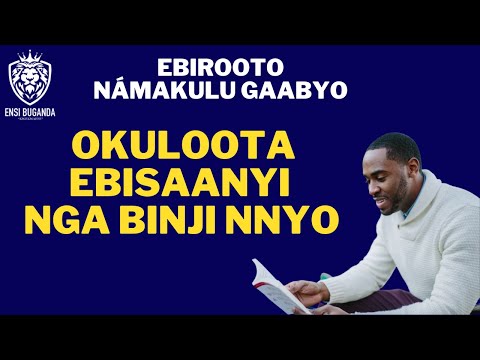 OKULOOTA EBISAANYI NGA BINGI NNYO - EBIROOTO NÁMAKULU GAABYO