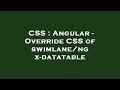 CSS : Angular - Override CSS of swimlane/ngx-datatable