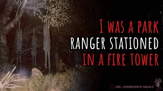 I was a Park Ranger Stationed in a Fire Tower | TERRIFYING PARK RANGER CREEPYPASTA