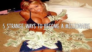 5 Strange Ways To Become A Millionaire