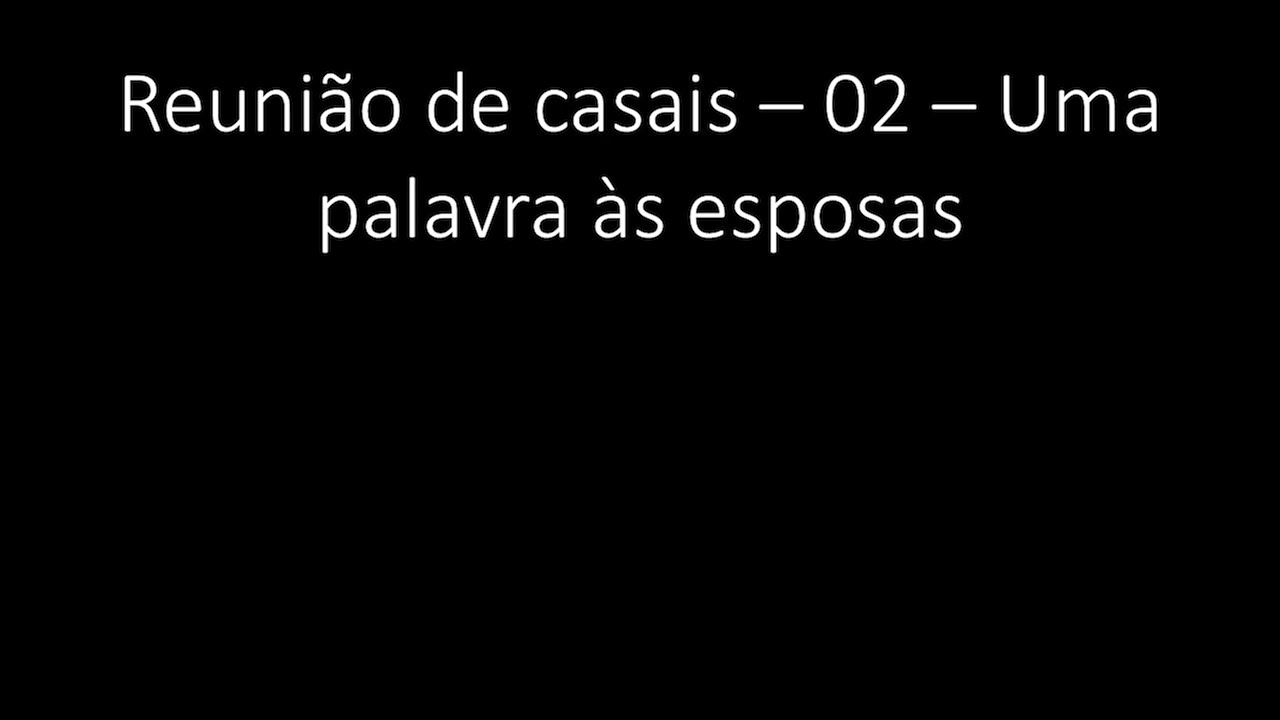 Reunião de casais - 02 - Uma palavra às esposas