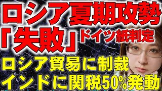 【ウクライナ情勢解説】ロシア軍｢夏期攻勢は失敗｣。ロシア国内でガソリン供給不足。ロシアと取引する国にトランプ大統領が制裁。インドはアメリカ向け輸出品にアジア最高税率50%。など