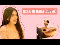 Uska Hi Bana | Rough Cover | Nehaal Naseem | Arijit Singh |
