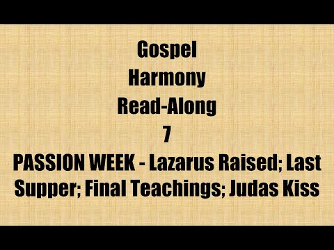 Gospel Harmony 7 - Passion Week; Lazarus Raised; Last Supper; Final Teachings; Judas Kiss