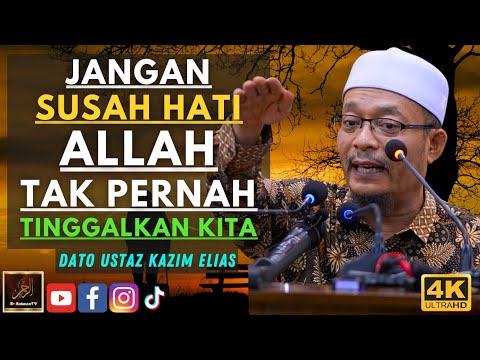 Dato Ustaz Kazim Elias - JANGAN SUSAH HATI ALLAH TAK PERNAH TINGGALKAN KITA