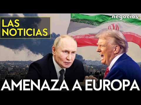 LAS NOTICIAS: Irán amenaza con atacar ciudades europeas, la semana negra de Trump y Rusia en alerta