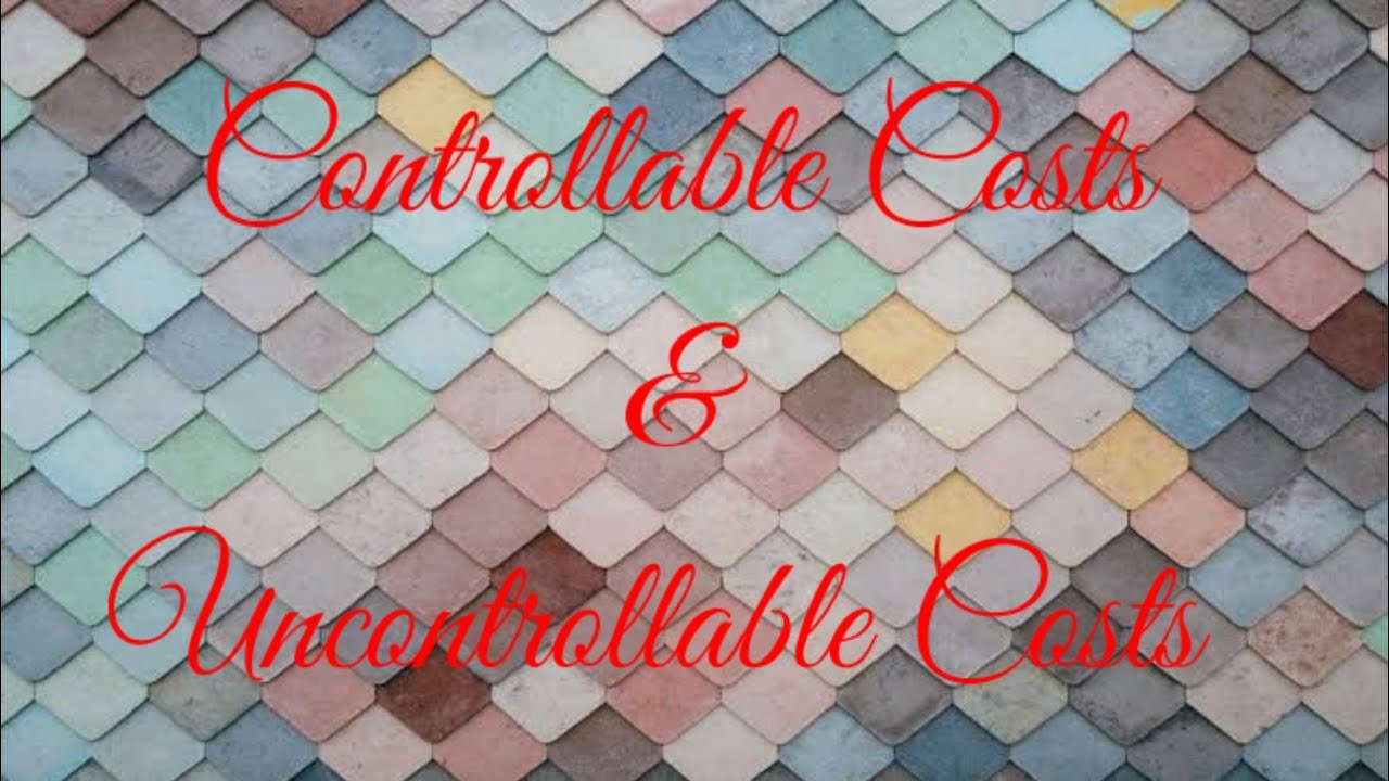 Controllable Costs and Uncontrollable Costs