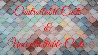 Controllable Costs and Uncontrollable Costs