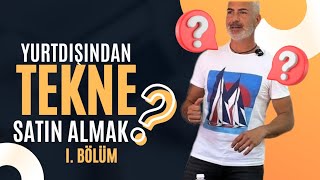 Yurt Dışından Tekne Almak 1. Bölüm : Adım Adım Rehber, Maliyetler ve Dikkat Edil
