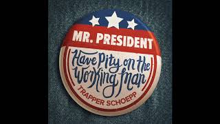 &quot;Mr. President (Have Pity on the Working Man)&quot; - Trapper Schoepp