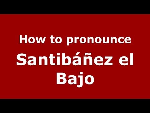 How to pronounce Santibáñez el Bajo (Spanish/Spain) - PronounceNames.com