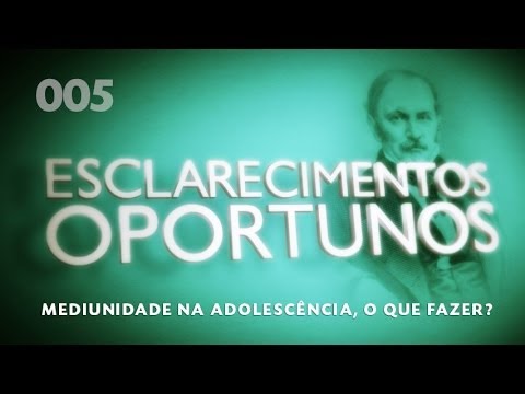 Esclarecimentos Oportunos 005 - Mediunidade na adolescência, o que fazer?