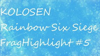 【Tom Clancy's Rainbow Six:Siege】KOLOSEN FragHighlight#5