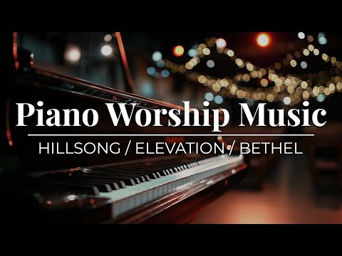 2 hour Piano Worship Music Playlist | Hillsong | Elevation | Maverick City | Bethel & More