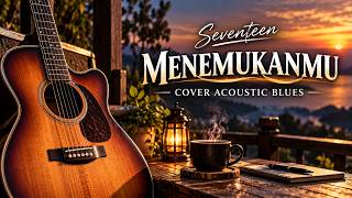 Download lagu Seventeen - Menemukanmu | Cover Acoustic Blues mp3