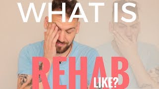 So... What is Rehab Like?