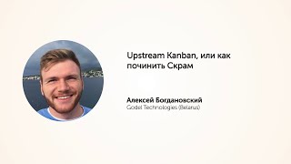 KEA20: Upstream Kanban, или как починить Скрам.  Алексей Богдановский