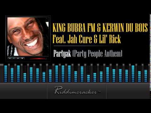 King Bubba & Kerwin Du Bois Feat. Jah Cure & Lil Rick - Partyak (Party People Anthem) [Soca 2014]