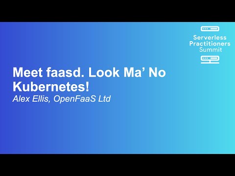 Meet faasd. Look Ma’ No Kubernetes! - Alex Ellis, OpenFaaS Ltd