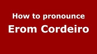 How to pronounce Erom Cordeiro