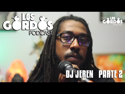 Los Gordos Podcast - Invitado especial Dj Jeren Parte 2 (RUFF & TUFF TV)