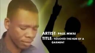 TOUCHED- THE HEM OF THE GARMENT (LYRICS) - PAUL MWAI  ##aalizzwell