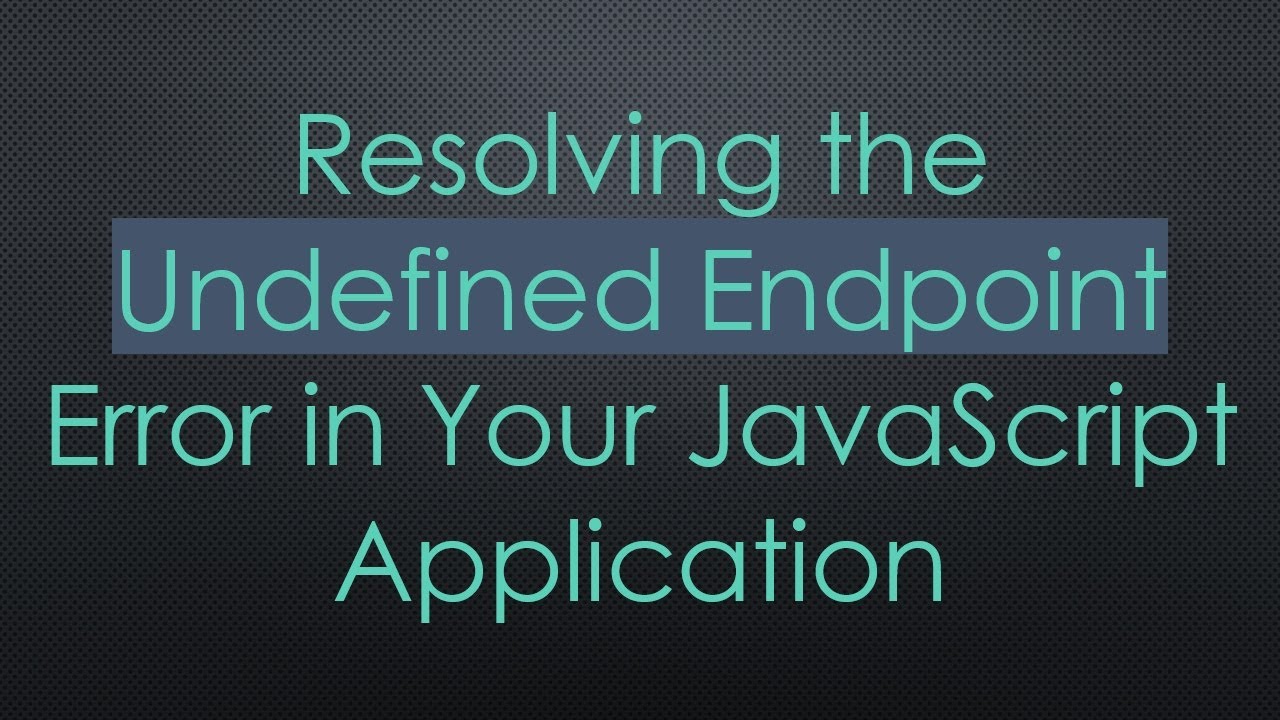 Resolving the Undefined Endpoint Error in Your JavaScript Application