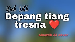Download lagu Dek Ulik - Depang tiang tresna (akustik AI cover) #lagubaliterbaru mp3