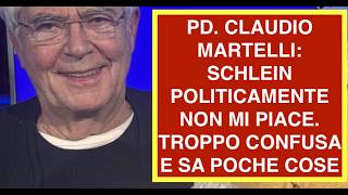 PD. CLAUDIO MARTELLI: SCHLEIN POLITICAMENTE NON MI PIACE. TROPPO CONFUSA E SA POCHE COSE