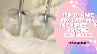 How To Make Box Cake Mix Rise Higher – 5 Amazing Techniques
