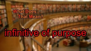 What does infinitive of purpose mean?